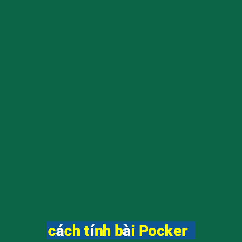 cách tính bài Pocker