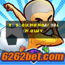 xổ số quảng ngãi 30 lần quay