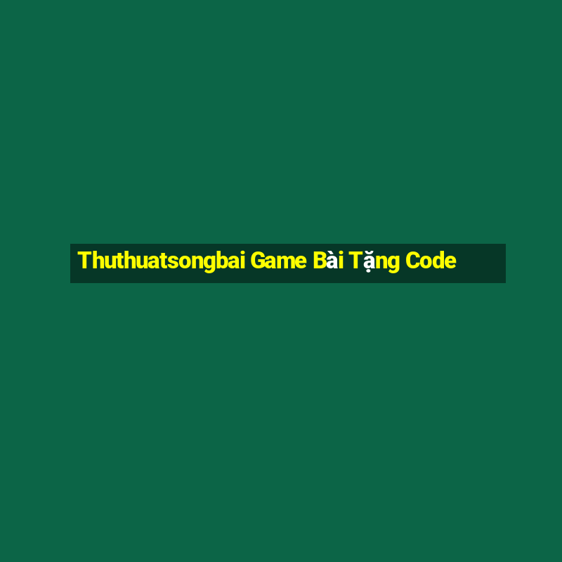 Thuthuatsongbai Game Bài Tặng Code