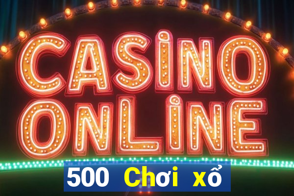 500 Chơi xổ số trực tuyến