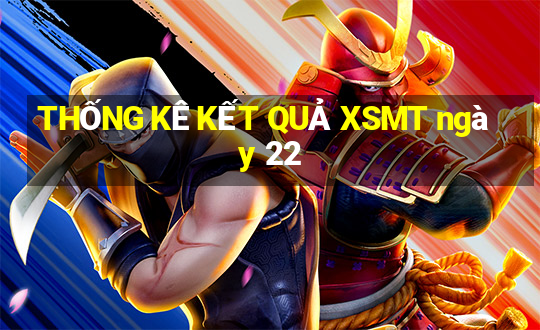 THỐNG KÊ KẾT QUẢ XSMT ngày 22