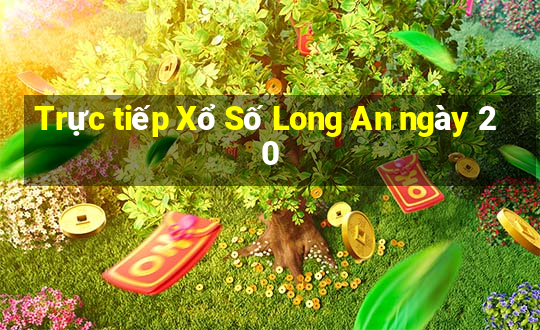 Trực tiếp Xổ Số Long An ngày 20