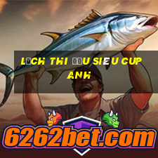 lịch thi đấu siêu cup anh