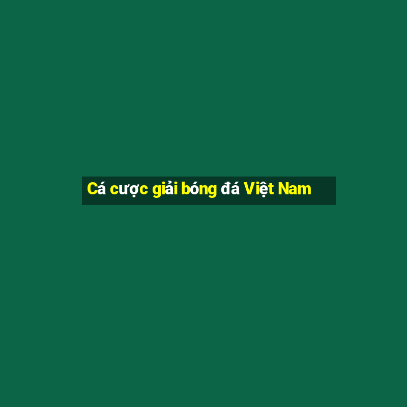 Cá cược giải bóng đá Việt Nam