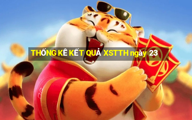 THỐNG KÊ KẾT QUẢ XSTTH ngày 23