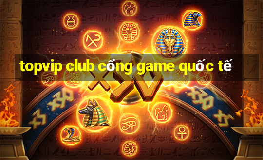 topvip club cổng game quốc tế