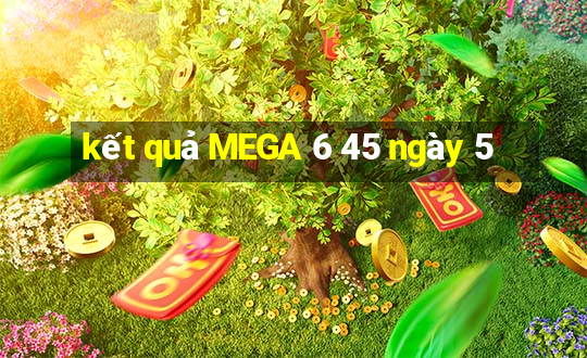 kết quả MEGA 6 45 ngày 5