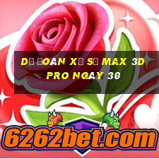 Dự Đoán Xổ Số max 3d pro ngày 30