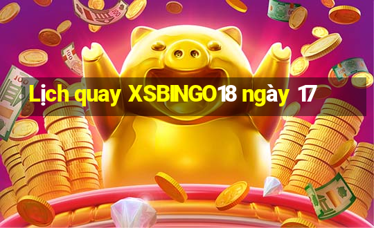 Lịch quay XSBINGO18 ngày 17