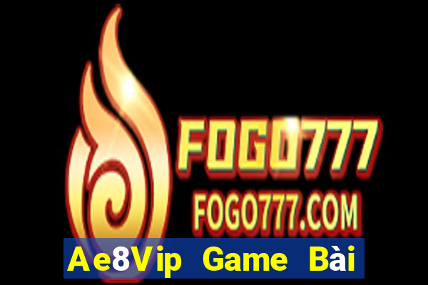 Ae8Vip Game Bài Hot Nhất Hiện Nay