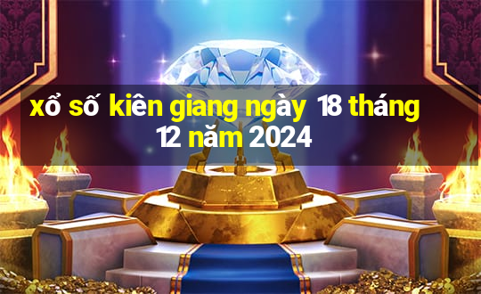 xổ số kiên giang ngày 18 tháng 12 năm 2024