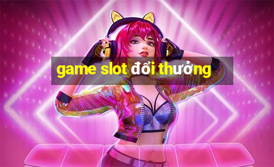 game slot đổi thưởng