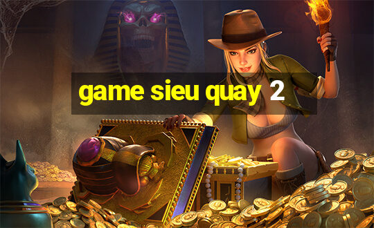 game sieu quay 2