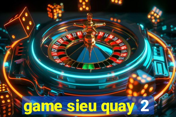 game sieu quay 2