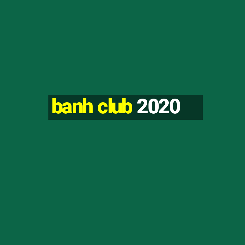 banh club 2020