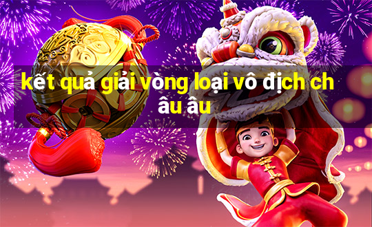 kết quả giải vòng loại vô địch châu âu