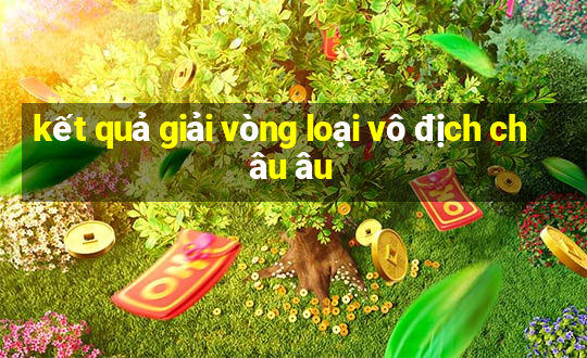 kết quả giải vòng loại vô địch châu âu