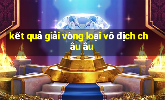 kết quả giải vòng loại vô địch châu âu