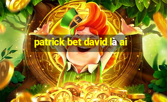 patrick bet david là ai