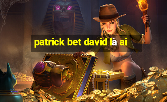 patrick bet david là ai