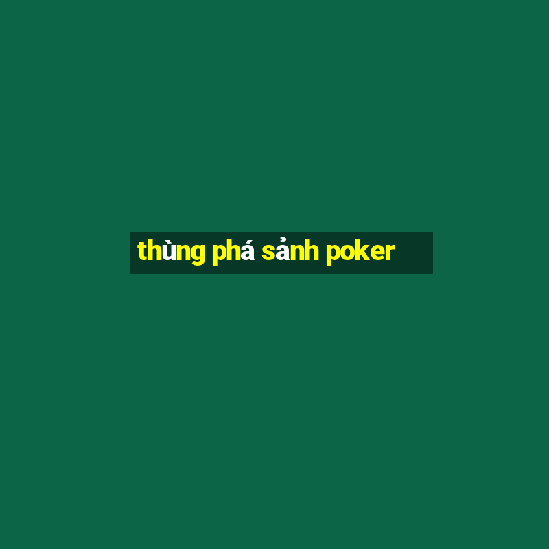 thùng phá sảnh poker