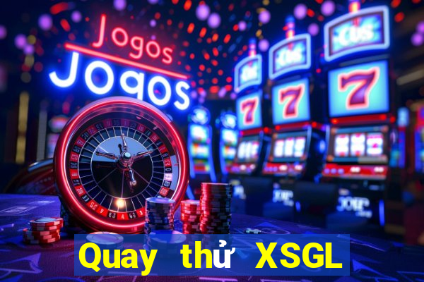 Quay thử XSGL Thứ 7