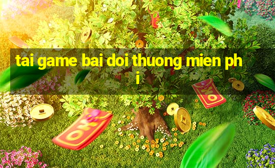 tai game bai doi thuong mien phi