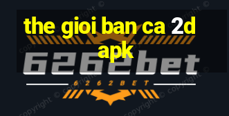 the gioi ban ca 2d apk