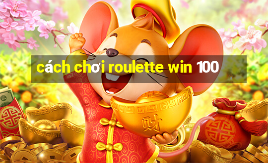 cách chơi roulette win 100