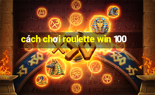 cách chơi roulette win 100