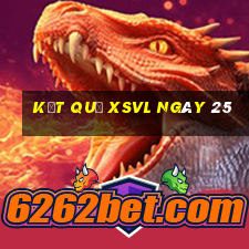 kết quả XSVL ngày 25