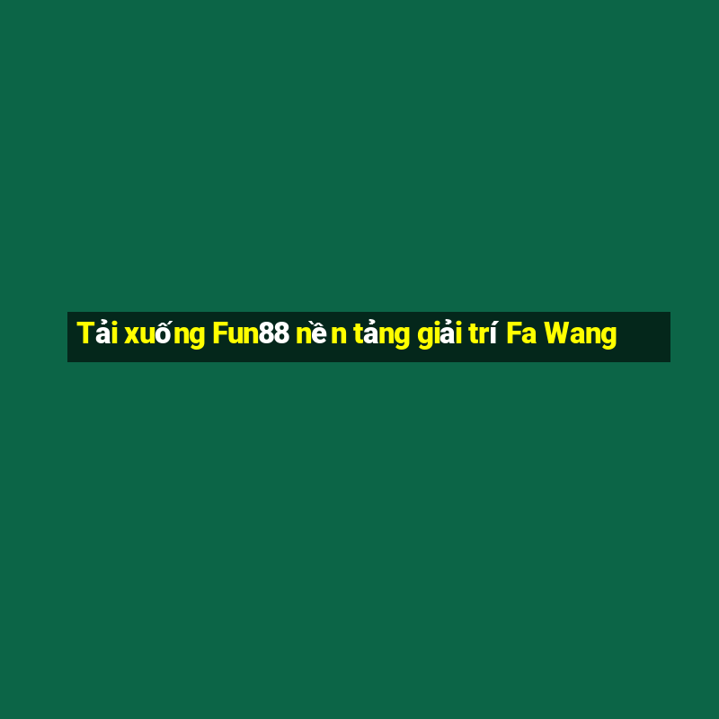 Tải xuống Fun88 nền tảng giải trí Fa Wang