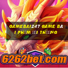 Gamebai247 Game Bài Phỏm Đổi Thưởng