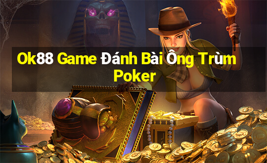 Ok88 Game Đánh Bài Ông Trùm Poker