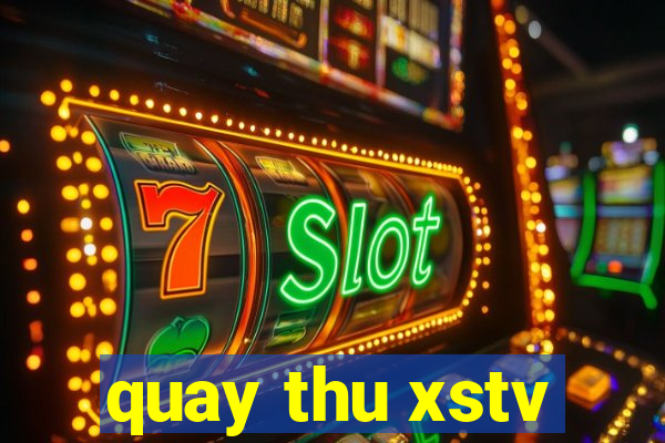 quay thu xstv