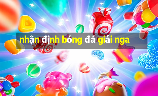 nhận định bóng đá giải nga