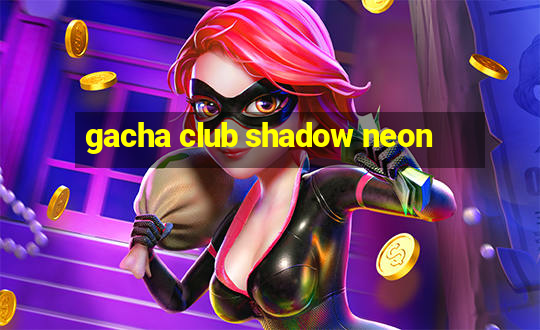 gacha club shadow neon