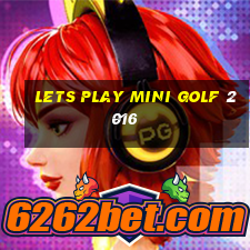 lets play mini golf 2016