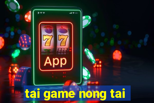 tai game nong tai