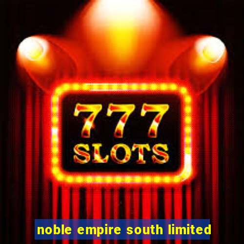 noble empire south limited