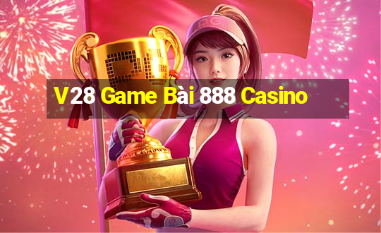 V28 Game Bài 888 Casino