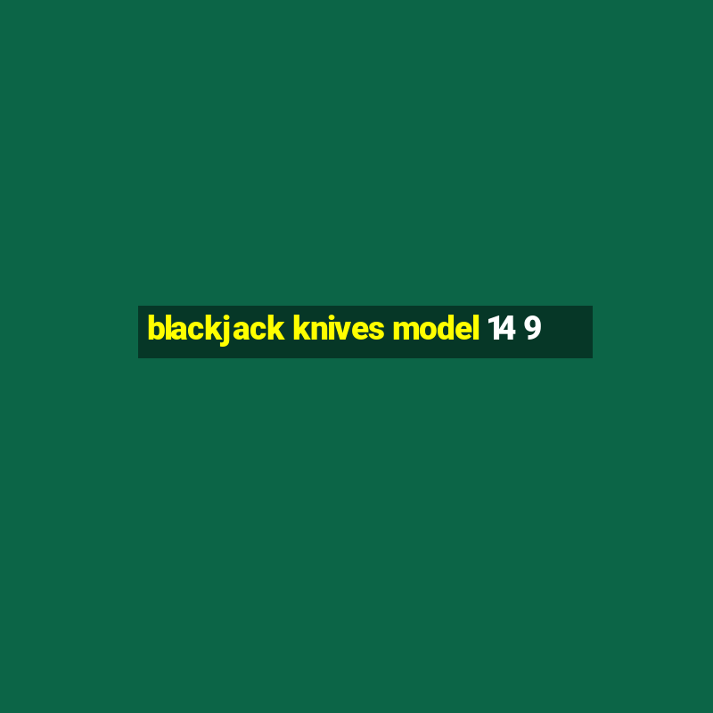 blackjack knives model 14 9