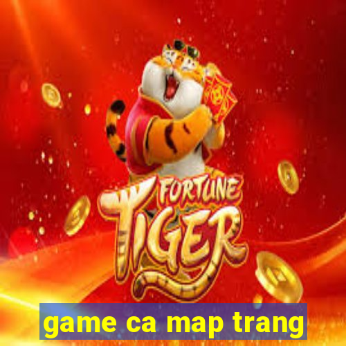 game ca map trang