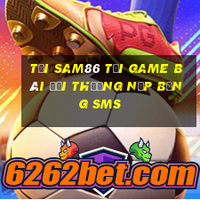 Tải Sam86 Tại Game Bài Đổi Thưởng Nạp Bằng Sms