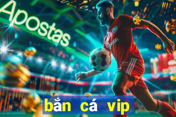 bắn cá vip đổi thưởng ngay