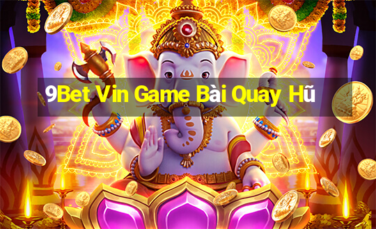 9Bet Vin Game Bài Quay Hũ