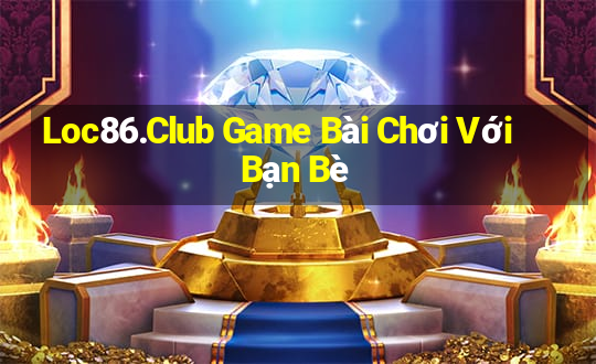 Loc86.Club Game Bài Chơi Với Bạn Bè