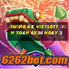 Thống kê vietlott Điện Toán 6x36 ngày 3