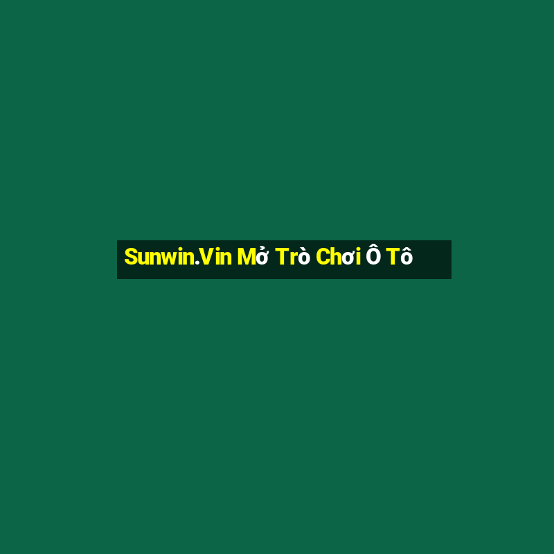 Sunwin.Vin Mở Trò Chơi Ô Tô