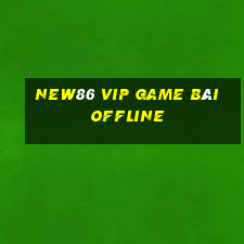 New86 Vip Game Bài Offline